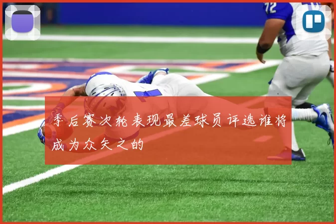 季后赛次轮表现最差球员评选谁将成为众矢之的