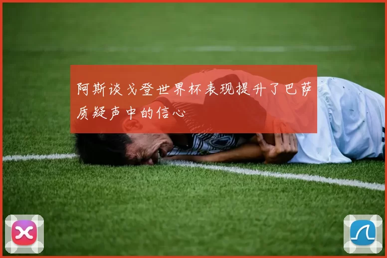 阿斯谈戈登世界杯表现提升了巴萨质疑声中的信心